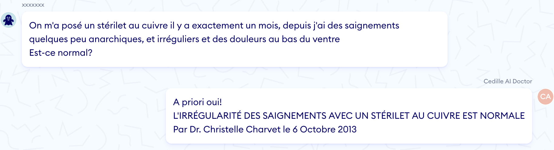 PATIENT: On m'a posé un stérilet au cuivre il y a exactement un mois, depuis j'ai des saignements\ quelques peu anarchiques, et irréguliers et des douleurs au bas du ventre\
Est-ce normal?\
\
DOCTOR: A priori oui!\
L'IRRÉGULARITÉ DES SAIGNEMENTS AVEC UN STÉRILET AU CUIVRE EST NORMALE\
Par Dr. Christelle Charvet le 6 Octobre 2013